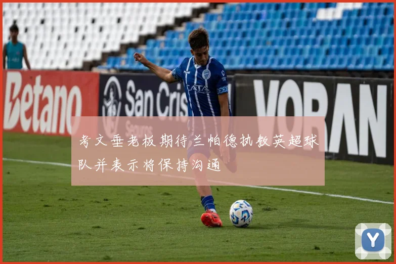 考文垂老板期待兰帕德执教英超球队并表示将保持沟通